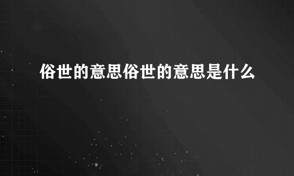 俗世的意思俗世的意思是什么