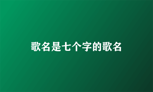 歌名是七个字的歌名