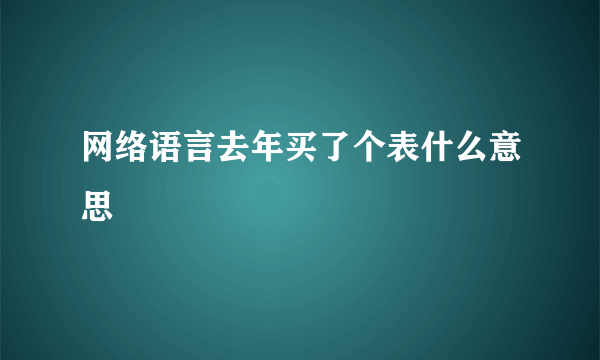 网络语言去年买了个表什么意思