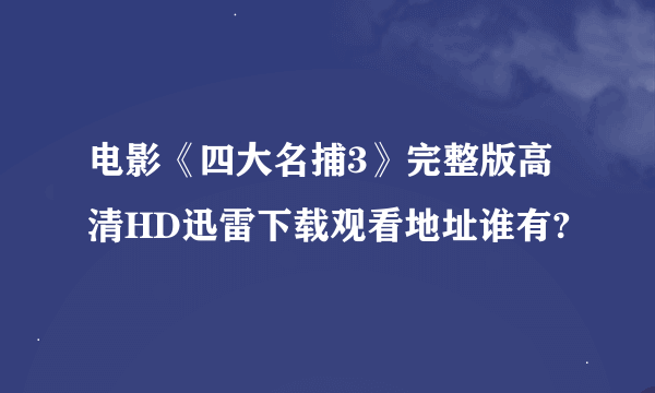 电影《四大名捕3》完整版高清HD迅雷下载观看地址谁有?