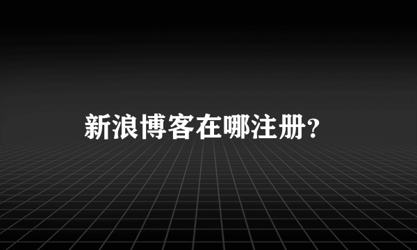 新浪博客在哪注册？