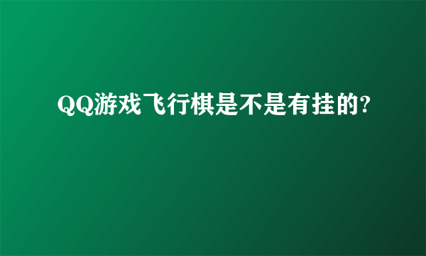 QQ游戏飞行棋是不是有挂的?