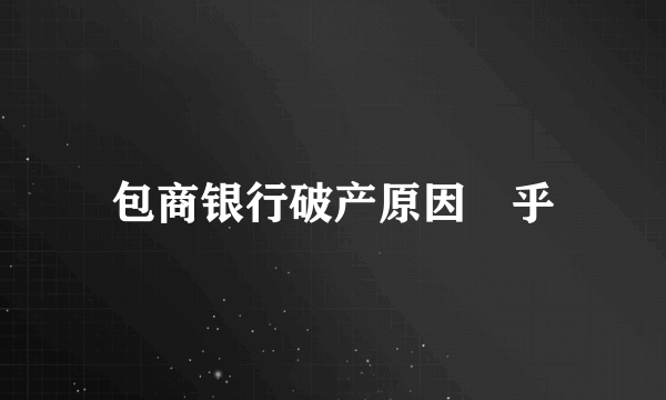 包商银行破产原因犞乎