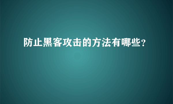 防止黑客攻击的方法有哪些？