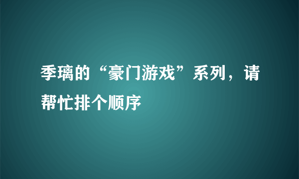 季璃的“豪门游戏”系列，请帮忙排个顺序