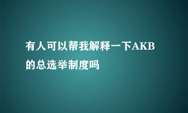 有人可以帮我解释一下AKB的总选举制度吗