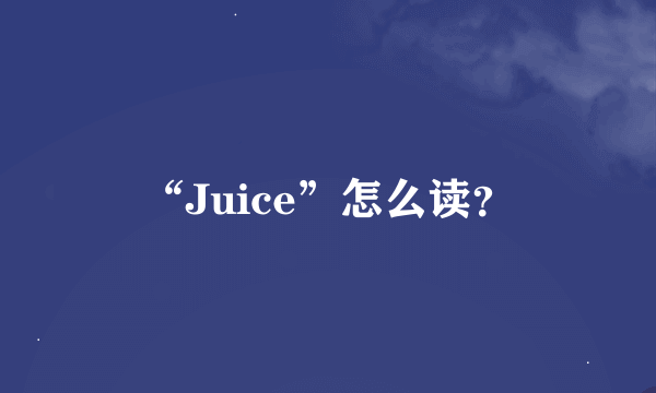 “Juice”怎么读？