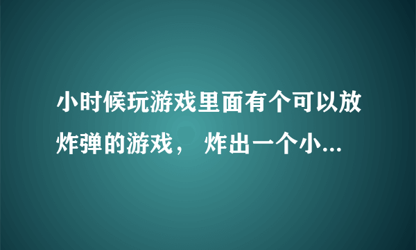 小时候玩游戏里面有个可以放炸弹的游戏， 炸出一个小门 就进入小门就能过关的那个游戏电脑里能找到吗？