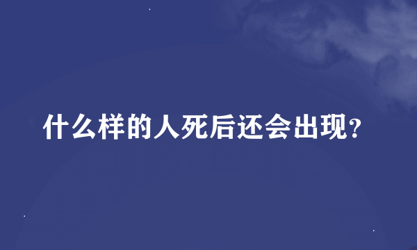 什么样的人死后还会出现？