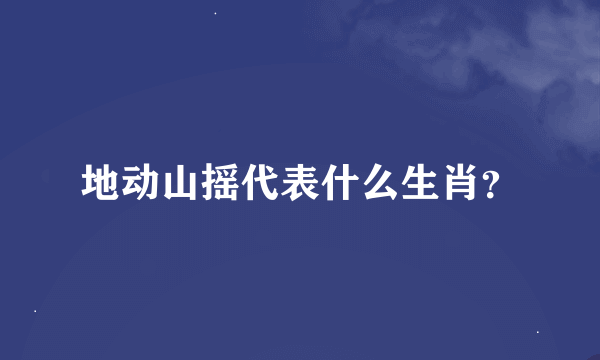 地动山摇代表什么生肖？