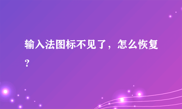 输入法图标不见了，怎么恢复？