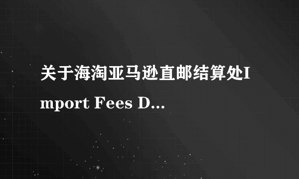 关于海淘亚马逊直邮结算处Import Fees Deposit 费用指的是什么