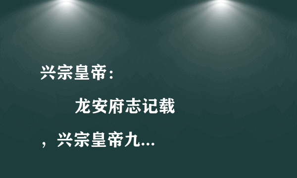 兴宗皇帝：
       龙安府志记载，兴宗皇帝九世孙李白，兴宗皇帝是谁?