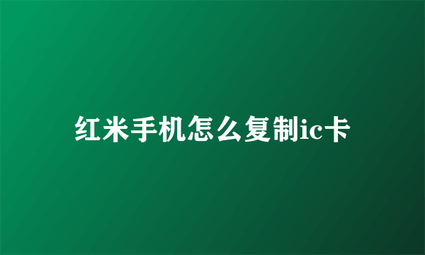 红米手机怎么复制ic卡