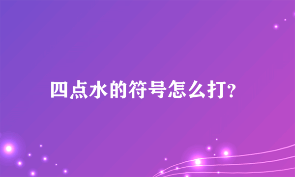 四点水的符号怎么打？