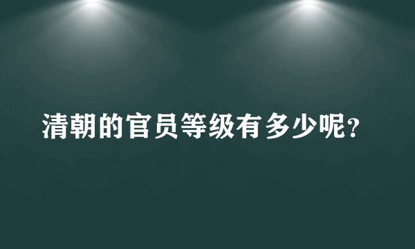 清朝的官员等级有多少呢？