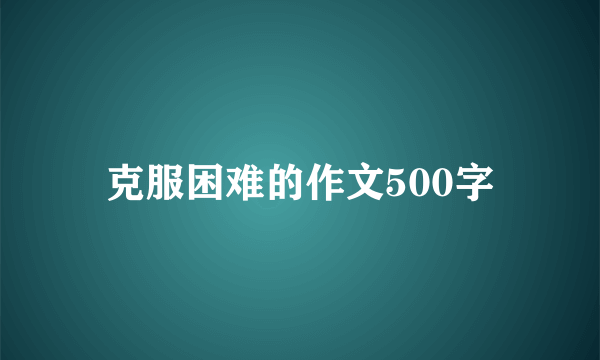 克服困难的作文500字