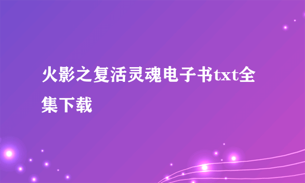 火影之复活灵魂电子书txt全集下载