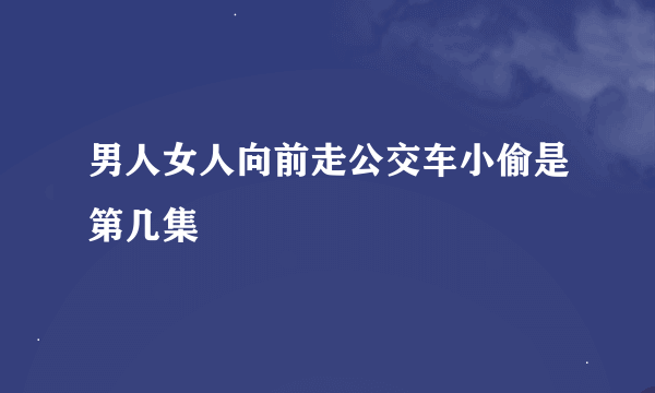 男人女人向前走公交车小偷是第几集