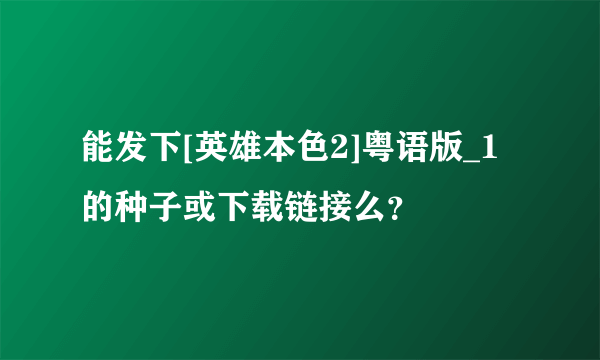 能发下[英雄本色2]粤语版_1的种子或下载链接么？