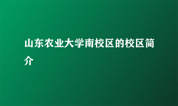 山东农业大学南校区的校区简介