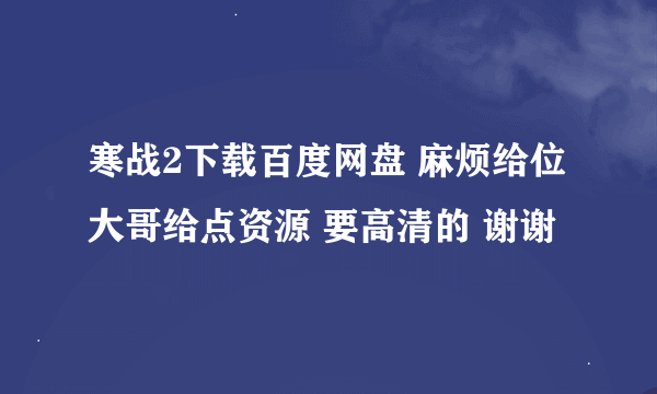 寒战2下载百度网盘 麻烦给位大哥给点资源 要高清的 谢谢