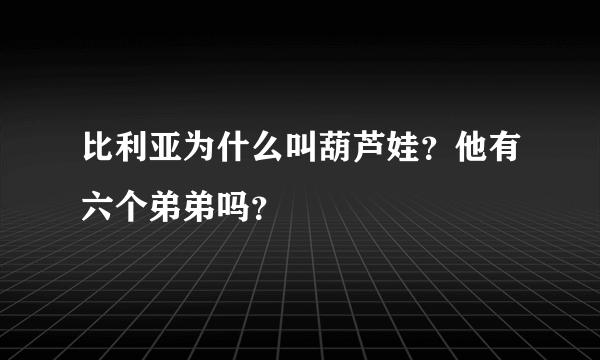 比利亚为什么叫葫芦娃？他有六个弟弟吗？