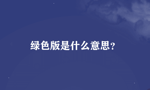 绿色版是什么意思？