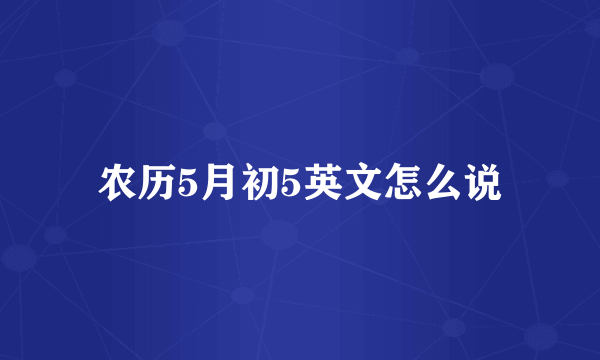 农历5月初5英文怎么说