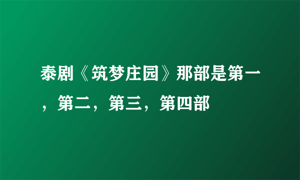 泰剧《筑梦庄园》那部是第一，第二，第三，第四部