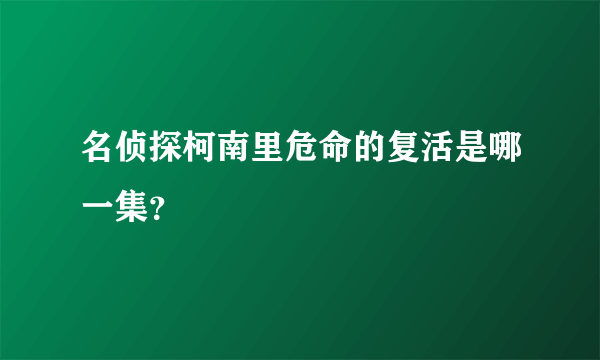 名侦探柯南里危命的复活是哪一集？