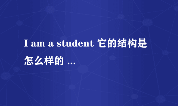 I am a student 它的结构是怎么样的 是主语+谓语？还有student它是谓语