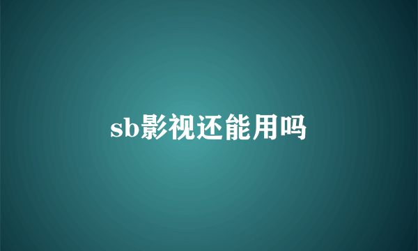 sb影视还能用吗