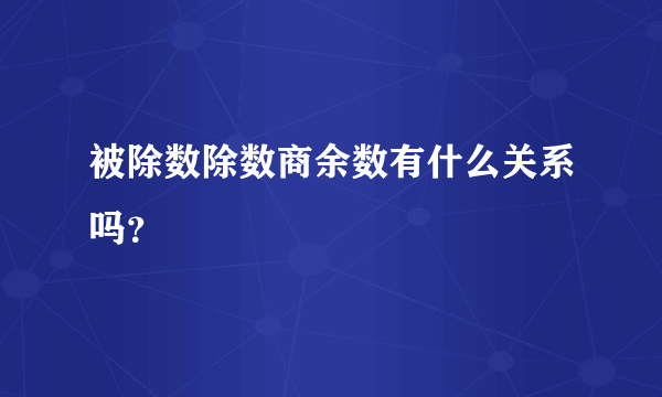 被除数除数商余数有什么关系吗？