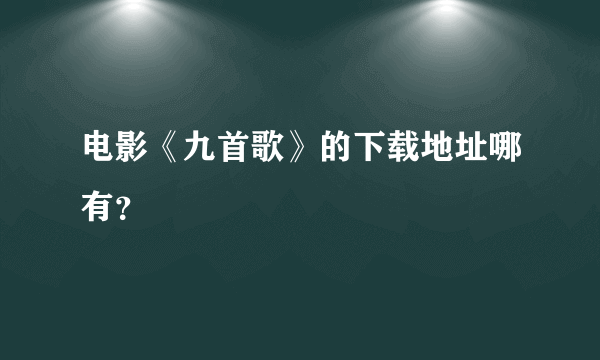 电影《九首歌》的下载地址哪有？