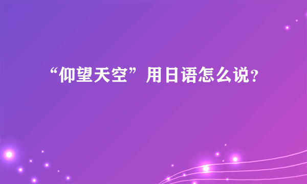 “仰望天空”用日语怎么说？