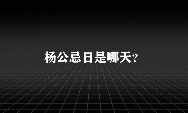 杨公忌日是哪天？