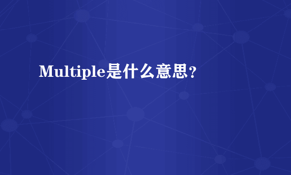 Multiple是什么意思？