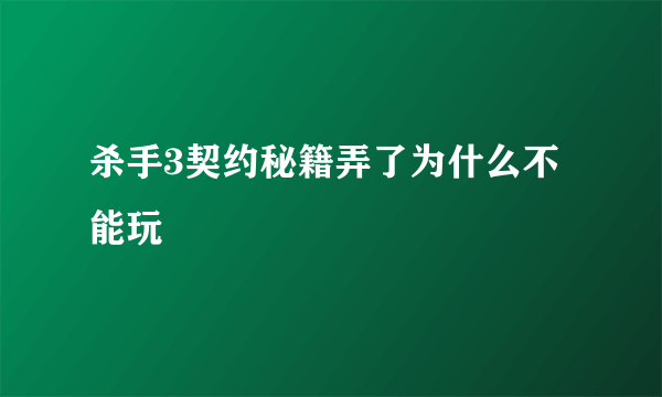 杀手3契约秘籍弄了为什么不能玩