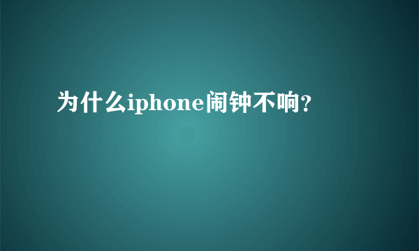 为什么iphone闹钟不响？