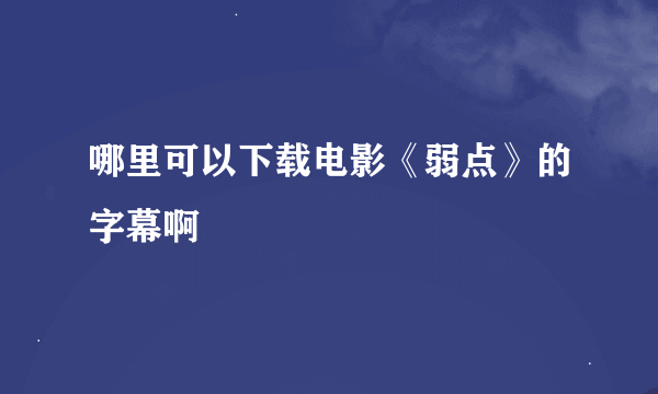 哪里可以下载电影《弱点》的字幕啊