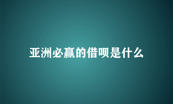 亚洲必赢的借呗是什么