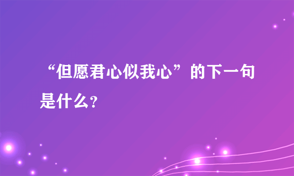 “但愿君心似我心”的下一句是什么？