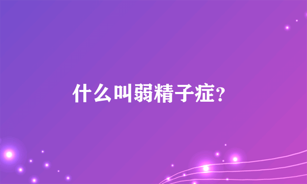 什么叫弱精子症？