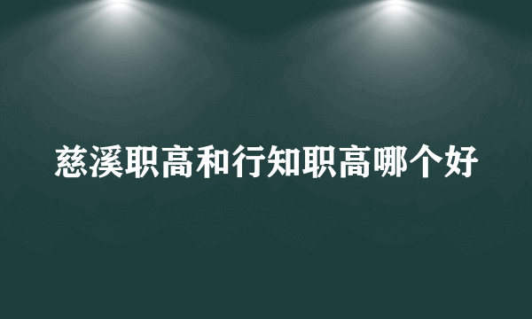 慈溪职高和行知职高哪个好