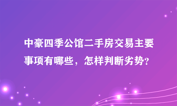 中豪四季公馆二手房交易主要事项有哪些，怎样判断劣势？