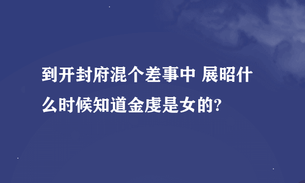 到开封府混个差事中 展昭什么时候知道金虔是女的?