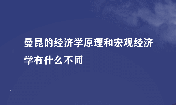 曼昆的经济学原理和宏观经济学有什么不同