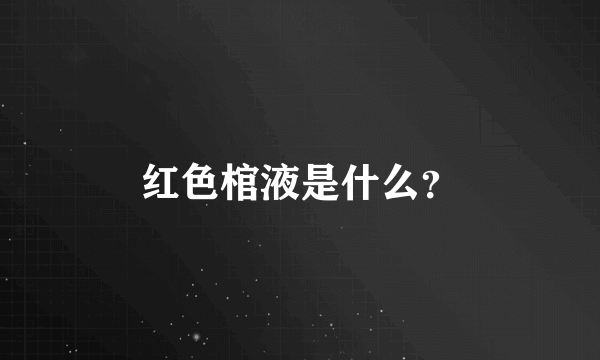 红色棺液是什么？