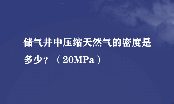 储气井中压缩天然气的密度是多少？（20MPa）